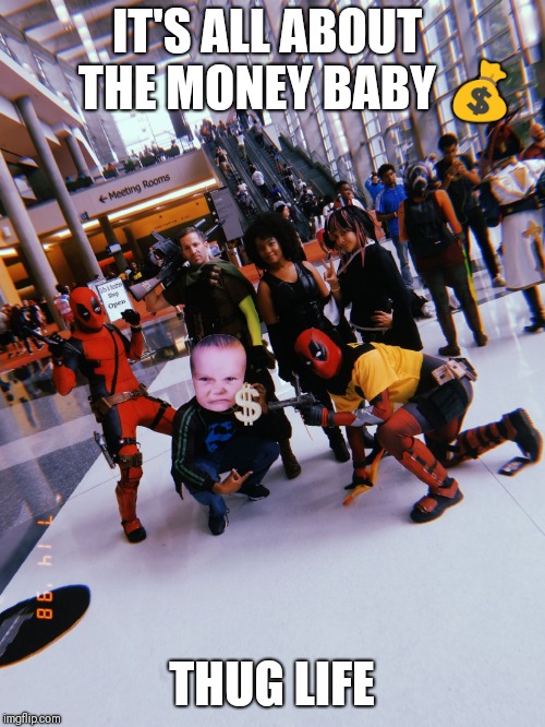 IT'S ALL ABOUT      THE MONEY BABY 💰; THUG LIFE | image tagged in the uncanny avengers | made w/ Imgflip meme maker