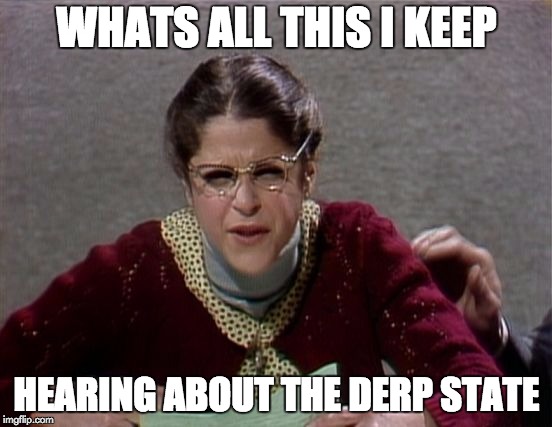 Emily Litella | WHATS ALL THIS I KEEP; HEARING ABOUT THE DERP STATE | image tagged in emily litella,deep state | made w/ Imgflip meme maker