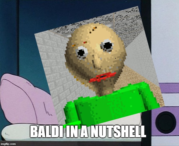 BALDI IN A NUTSHELL | made w/ Imgflip meme maker