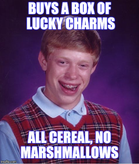 You're not getting me lucky charms | BUYS A BOX OF LUCKY CHARMS; ALL CEREAL, NO MARSHMALLOWS | image tagged in memes,bad luck brian | made w/ Imgflip meme maker