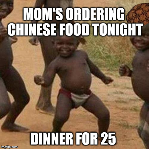 Third World Success Kid Meme | MOM'S ORDERING CHINESE FOOD TONIGHT; DINNER FOR 25 | image tagged in memes,third world success kid,scumbag | made w/ Imgflip meme maker