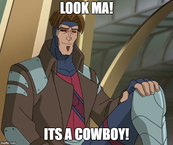 Remy was spotted | LOOK MA! ITS A COWBOY! | image tagged in xmen,funny,marvel | made w/ Imgflip meme maker