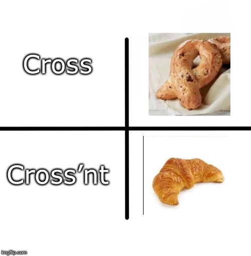 Cross’nt  | Cross; Cross’nt | image tagged in crossnt | made w/ Imgflip meme maker