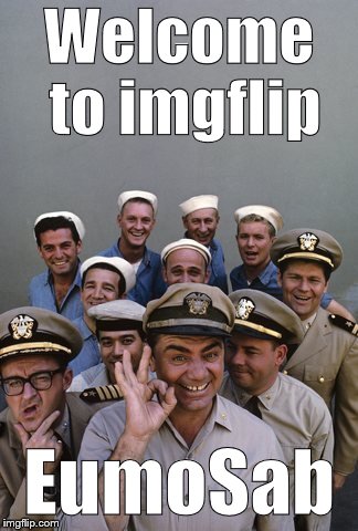 McHale's Navy | Welcome to imgflip EumoSab | image tagged in mchale's navy | made w/ Imgflip meme maker