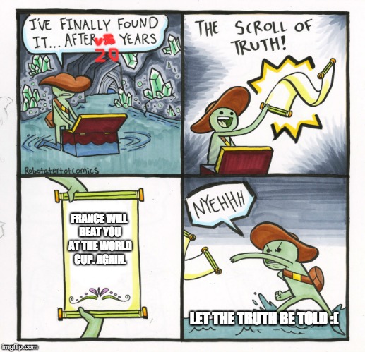The Scroll Of Truth Meme | FRANCE WILL BEAT YOU AT THE WORLD CUP. AGAIN. LET THE TRUTH BE TOLD :( | image tagged in memes,the scroll of truth | made w/ Imgflip meme maker