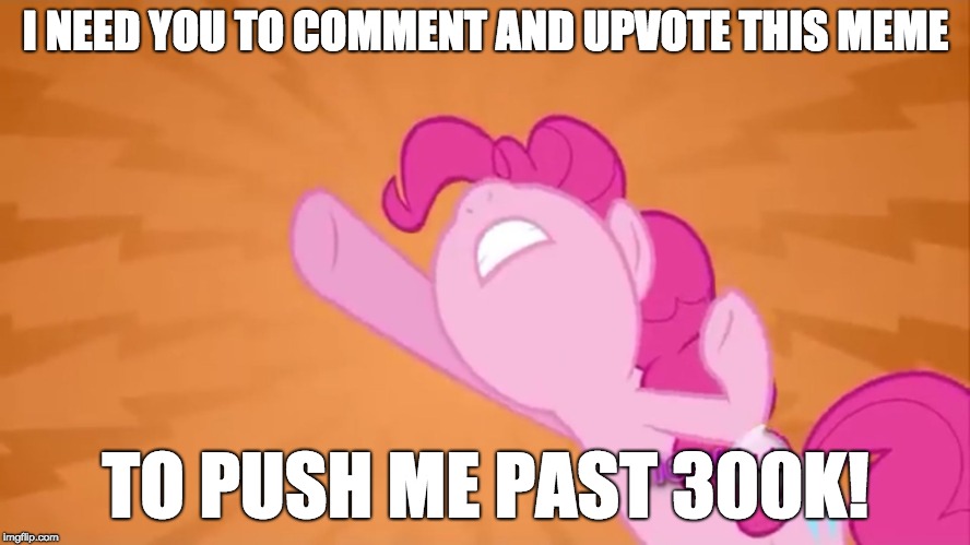 5400 away! | I NEED YOU TO COMMENT AND UPVOTE THIS MEME; TO PUSH ME PAST 300K! | image tagged in pinkie pie objection,memes,points,xanderbrony | made w/ Imgflip meme maker