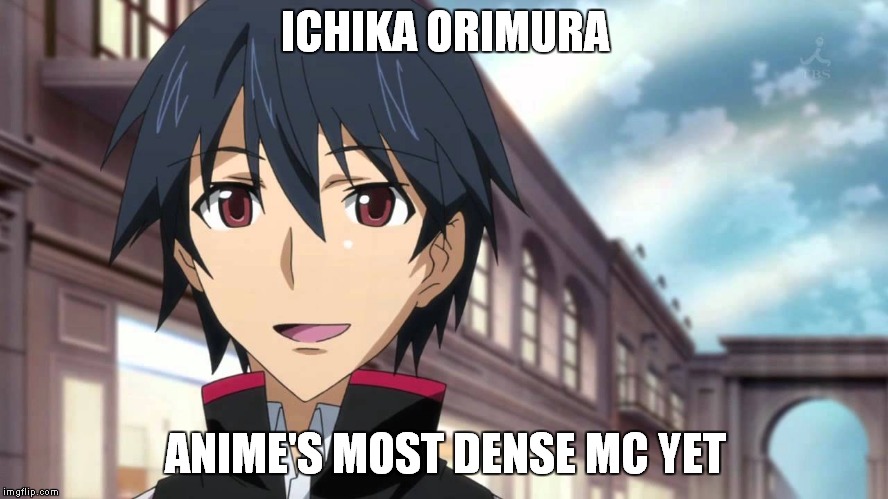 Anime's Most Dense MC Yet!!! | ICHIKA ORIMURA; ANIME'S MOST DENSE MC YET | image tagged in memes,anime | made w/ Imgflip meme maker