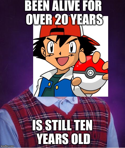 Move Over Peter Pan! | BEEN ALIVE FOR OVER 20 YEARS; IS STILL TEN YEARS OLD | image tagged in ash ketchum,bad luck brain | made w/ Imgflip meme maker