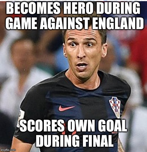 BECOMES HERO DURING GAME AGAINST ENGLAND; SCORES OWN GOAL DURING FINAL | image tagged in first world problems | made w/ Imgflip meme maker