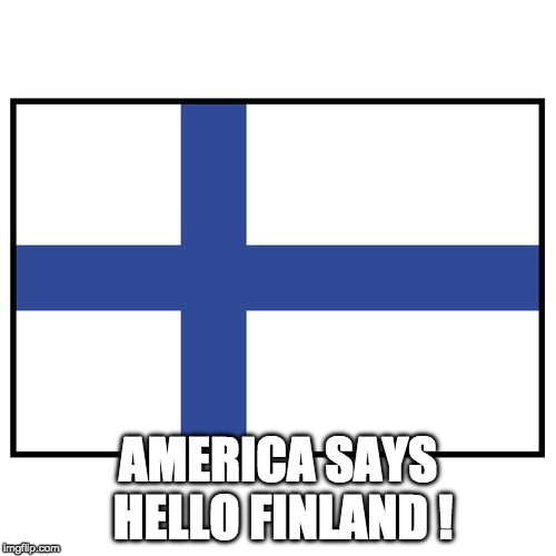 Finnish flag | AMERICA SAYS HELLO FINLAND ! | image tagged in finnish flag | made w/ Imgflip meme maker
