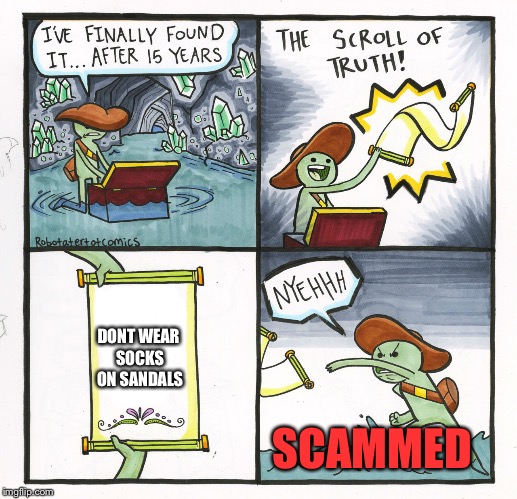 The Scroll Of Truth Meme | DONT WEAR SOCKS ON SANDALS; SCAMMED | image tagged in memes,the scroll of truth | made w/ Imgflip meme maker