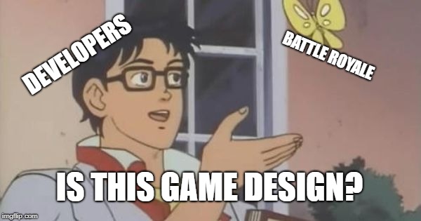 Is this game design? | BATTLE ROYALE; DEVELOPERS; IS THIS GAME DESIGN? | image tagged in is this a pigeon | made w/ Imgflip meme maker