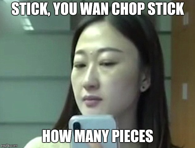 STICK, YOU WAN CHOP STICK HOW MANY PIECES | made w/ Imgflip meme maker