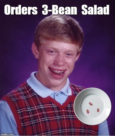 Bad Luck Brian Meme | Orders  3-Bean  Salad | image tagged in memes,bad luck brian | made w/ Imgflip meme maker
