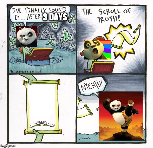 The Scroll Of Truth Meme | 3 DAYS | image tagged in memes,the scroll of truth | made w/ Imgflip meme maker