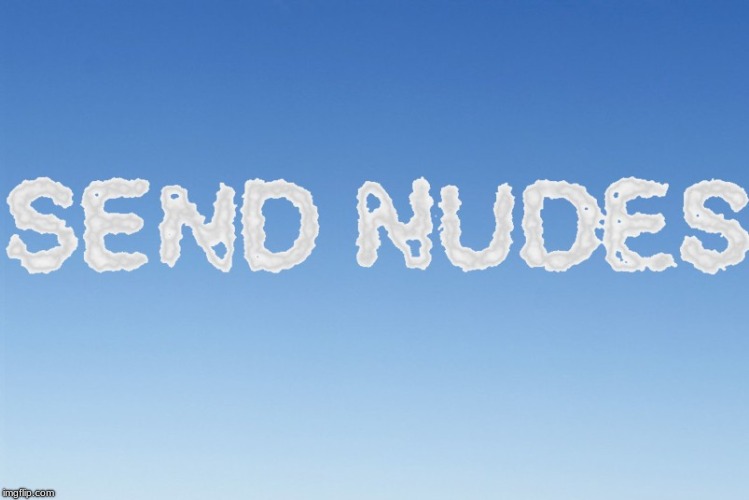 Me as a skywriter | image tagged in send nudes,sky,clouds,nudes,send,lol | made w/ Imgflip meme maker