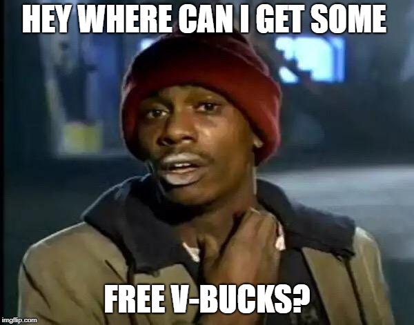 I need some v-bucks | HEY WHERE CAN I GET SOME; FREE V-BUCKS? | image tagged in memes,y'all got any more of that,fortnite | made w/ Imgflip meme maker