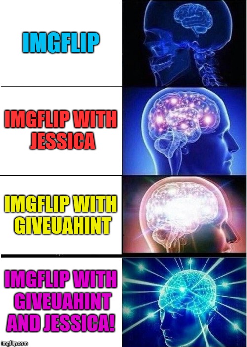 It's a dream come true...imgflip with giveuahint AND Jessica!  Fasten your seatbelts and prepare to lose your innocence! lol  |  IMGFLIP; IMGFLIP WITH JESSICA; IMGFLIP WITH GIVEUAHINT; IMGFLIP WITH GIVEUAHINT AND JESSICA! | image tagged in memes,expanding brain,giveuahint,jessica_,redredwine,jbmemegeek | made w/ Imgflip meme maker