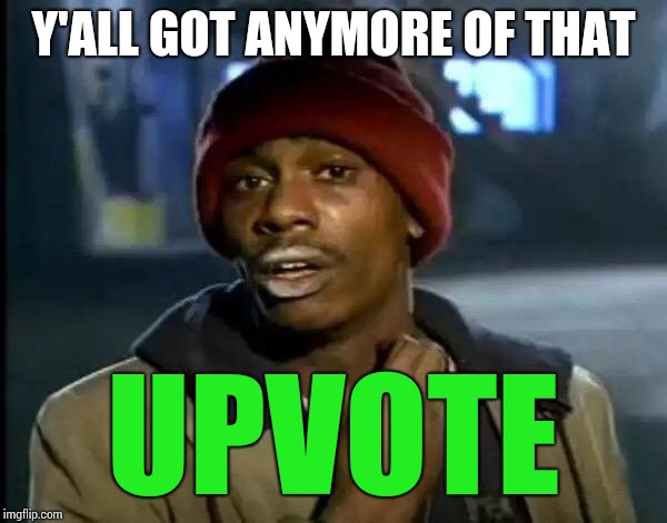 Y'all Got Any More Of That Meme | Y'ALL GOT ANYMORE OF THAT UPVOTE | image tagged in memes,y'all got any more of that | made w/ Imgflip meme maker