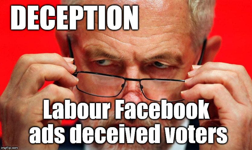 Labour deceived British voters | DECEPTION; Labour Facebook ads deceived voters | image tagged in corbyn eww,communist socialist,cant trust labour,momentum students,wearecorbyn,gtto jc4pm | made w/ Imgflip meme maker