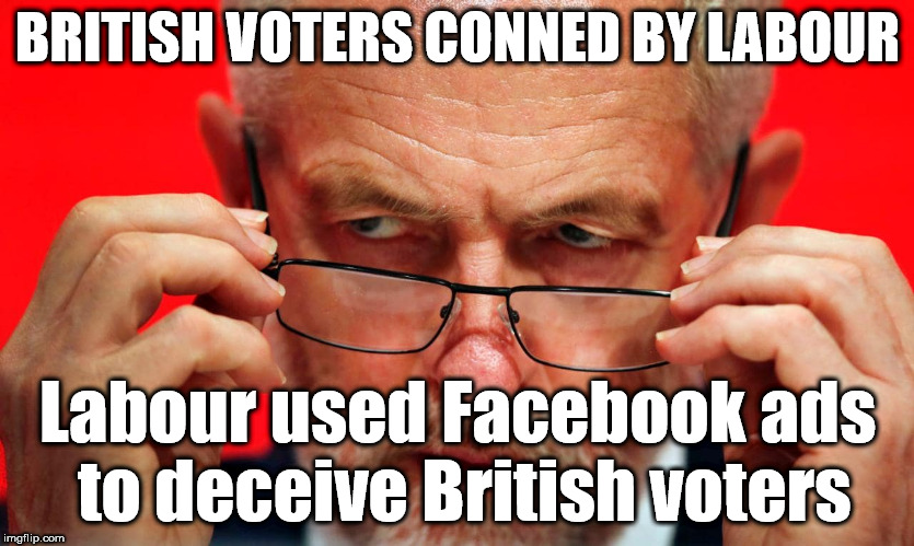 British voters conned by Labour | BRITISH VOTERS CONNED BY LABOUR; Labour used Facebook ads to deceive British voters | image tagged in corbyn eww,party of haters,communist socialist,momentum students,mcdonnell abbott,can't trust labour | made w/ Imgflip meme maker