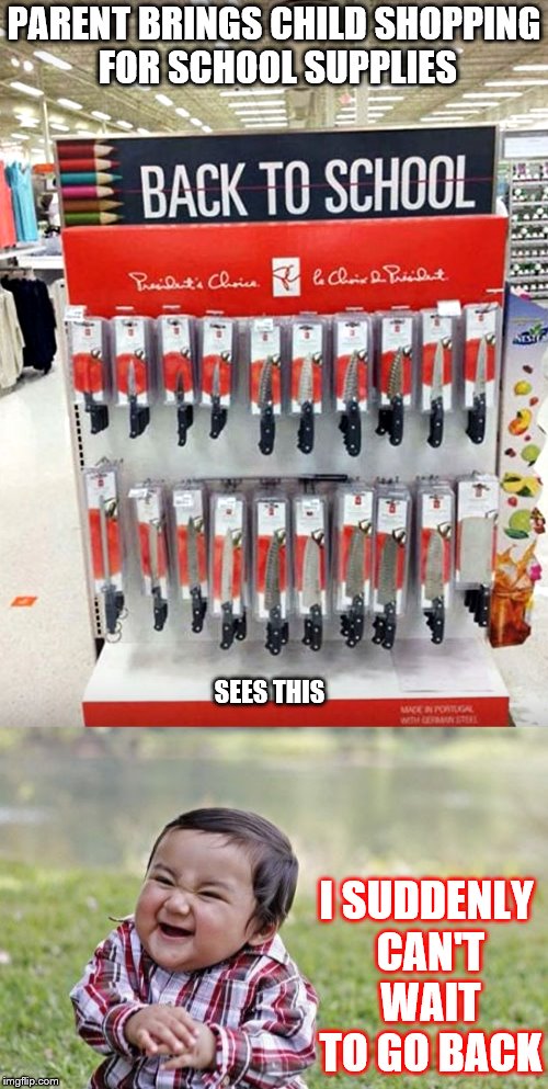 A VERY normal day at Walmart.... | PARENT BRINGS CHILD SHOPPING FOR SCHOOL SUPPLIES; SEES THIS; I SUDDENLY CAN'T WAIT TO GO BACK | image tagged in shopping,memes,evil toddler,knives,coincidence,wth | made w/ Imgflip meme maker