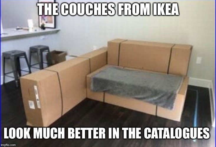 THE COUCHES FROM IKEA; LOOK MUCH BETTER IN THE CATALOGUES | image tagged in memes,ikea | made w/ Imgflip meme maker