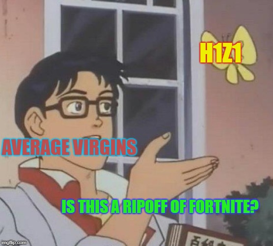 Is This A Pigeon Meme | H1Z1; AVERAGE VIRGINS; IS THIS A RIPOFF OF FORTNITE? | image tagged in memes,is this a pigeon | made w/ Imgflip meme maker
