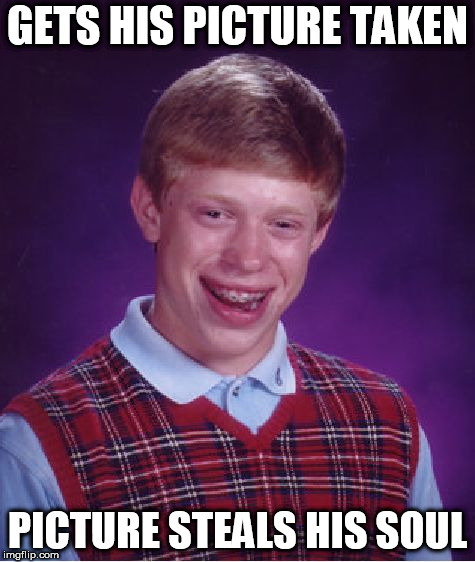 Bad Luck Brian Meme | GETS HIS PICTURE TAKEN; PICTURE STEALS HIS SOUL | image tagged in memes,bad luck brian | made w/ Imgflip meme maker