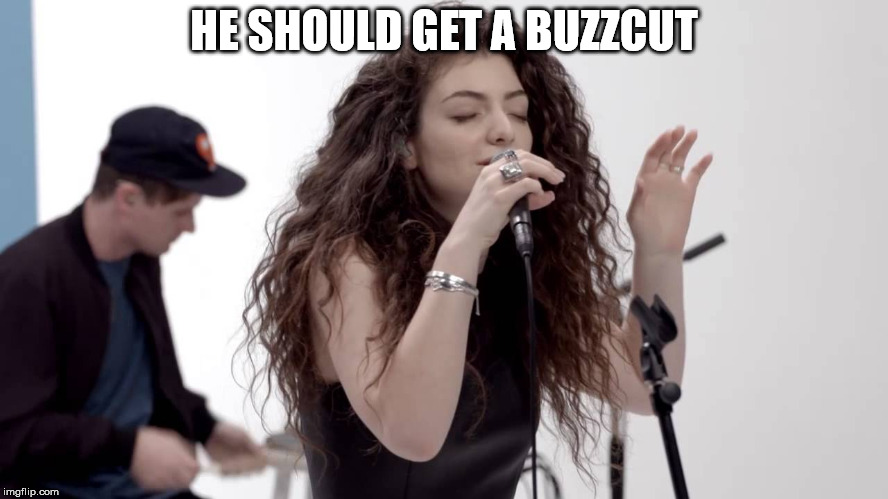 Lorde Buzzcut Season | HE SHOULD GET A BUZZCUT | image tagged in lorde buzzcut season | made w/ Imgflip meme maker