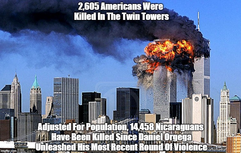 2,605 Americans Were Killed In The Twin Towers Adjusted For Population, 14,458 Nicaraguans Have Been Killed Since Daniel Orgega Unleashed Hi | made w/ Imgflip meme maker