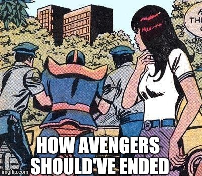 If the cops arrested him,there wont be avengers 3  | HOW AVENGERS SHOULD'VE ENDED | image tagged in thanos,memes | made w/ Imgflip meme maker