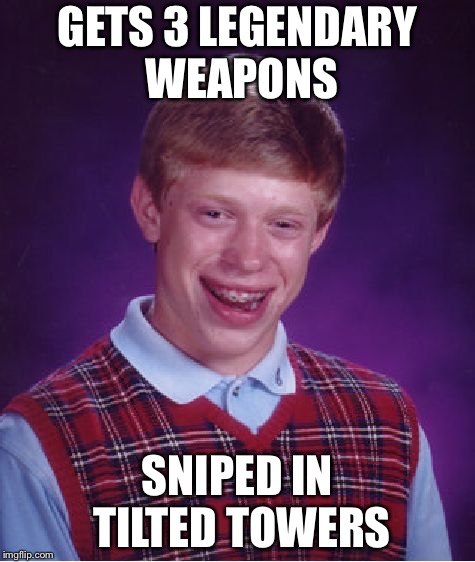 Bad Luck Brian Meme | GETS 3 LEGENDARY WEAPONS; SNIPED IN TILTED TOWERS | image tagged in memes,bad luck brian,fortnite | made w/ Imgflip meme maker