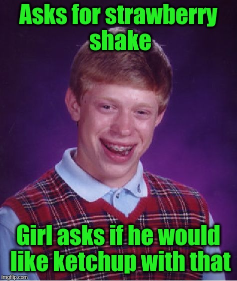Bad Luck Brian Meme | Asks for strawberry shake Girl asks if he would like ketchup with that | image tagged in memes,bad luck brian | made w/ Imgflip meme maker