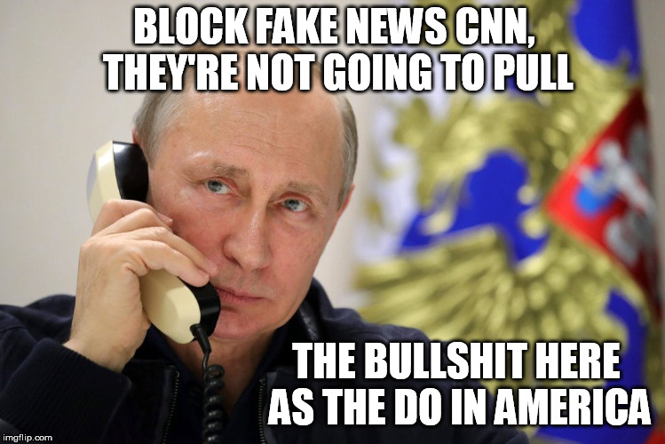 BLOCK FAKE NEWS CNN, THEY'RE NOT GOING TO PULL; THE BULLSHIT HERE AS THE DO IN AMERICA | image tagged in cnn | made w/ Imgflip meme maker