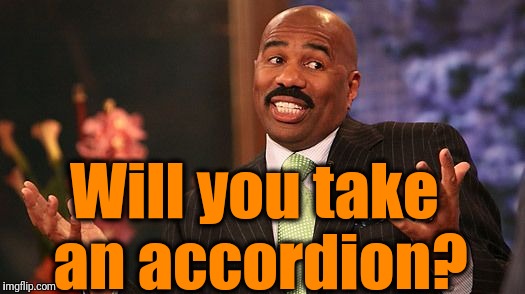 shrug | Will you take an accordion? | image tagged in shrug | made w/ Imgflip meme maker