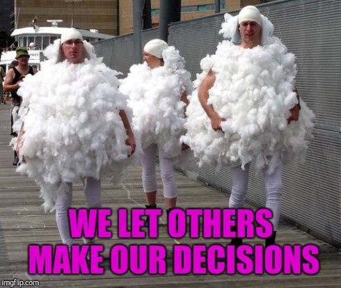 WE LET OTHERS MAKE OUR DECISIONS | made w/ Imgflip meme maker