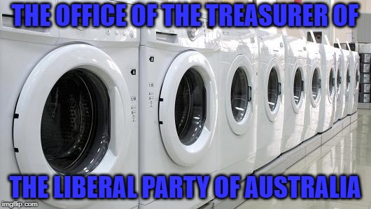 THE OFFICE OF THE TREASURER OF; THE LIBERAL PARTY OF AUSTRALIA | image tagged in laundromat | made w/ Imgflip meme maker