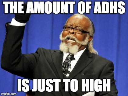 Too Damn High Meme | THE AMOUNT OF ADHS; IS JUST TO HIGH | image tagged in memes,too damn high | made w/ Imgflip meme maker