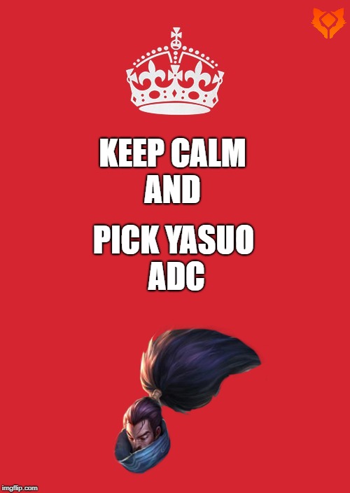Keep Calm And Carry On Red | KEEP CALM AND; PICK YASUO ADC | image tagged in memes,keep calm and carry on red | made w/ Imgflip meme maker