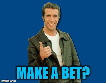 the Fonz | MAKE A BET? | image tagged in the fonz | made w/ Imgflip meme maker