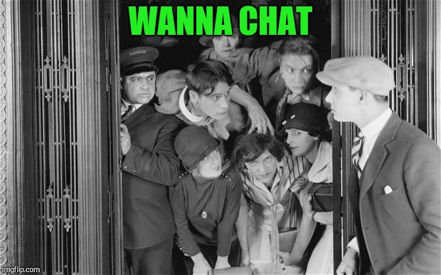 Crowded elevator | WANNA CHAT | image tagged in crowded elevator | made w/ Imgflip meme maker