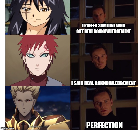 i prefer the real | I PREFER SOMEONE WHO GOT REAL ACKNOWLEDGEMENT; I SAID REAL ACKNOWLEDGEMENT; PERFECTION | image tagged in i prefer the real | made w/ Imgflip meme maker