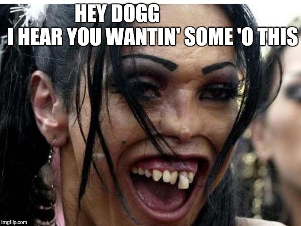 HEY DOGG
                 I HEAR YOU WANTIN' SOME 'O THIS | made w/ Imgflip meme maker