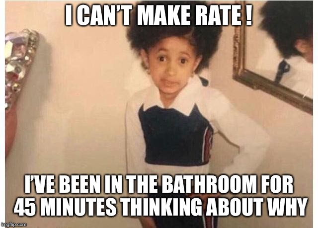 Young Cardi B Meme | I CAN’T MAKE RATE ! I’VE BEEN IN THE BATHROOM FOR 45 MINUTES THINKING ABOUT WHY | image tagged in young cardi b | made w/ Imgflip meme maker