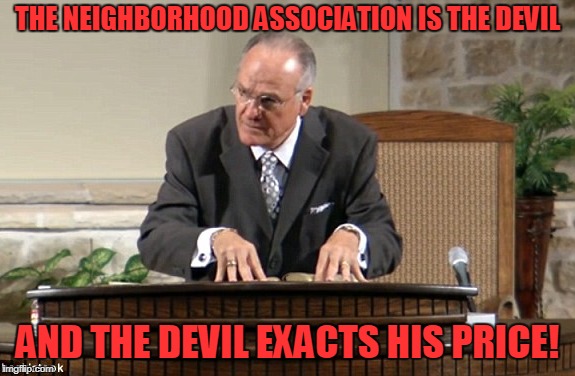 THE NEIGHBORHOOD ASSOCIATION IS THE DEVIL AND THE DEVIL EXACTS HIS PRICE! | made w/ Imgflip meme maker