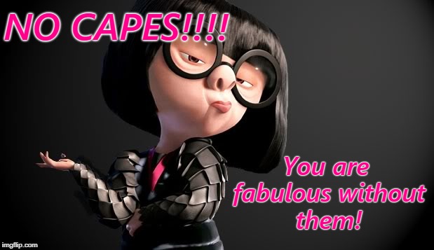 Edna Mode Darling | NO CAPES!!!! You are fabulous without them! | image tagged in edna mode darling | made w/ Imgflip meme maker