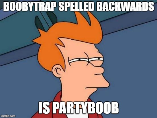 boobytrap | BOOBYTRAP SPELLED BACKWARDS; IS PARTYBOOB | image tagged in memes,futurama fry | made w/ Imgflip meme maker