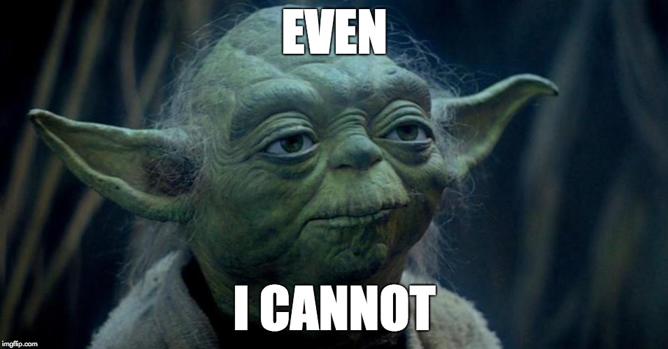Yoda Can't Even | EVEN; I CANNOT | image tagged in yoda,basic | made w/ Imgflip meme maker