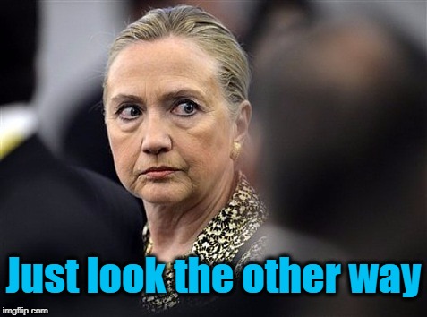 upset hillary | Just look the other way | image tagged in upset hillary | made w/ Imgflip meme maker